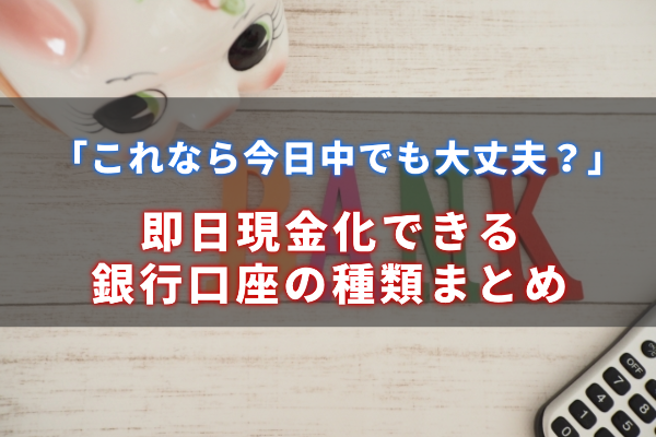 即日でクレジットカード現金化できる銀行口座の種類とは？