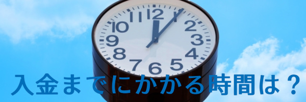 入金までにかかる時間はどれくらい？