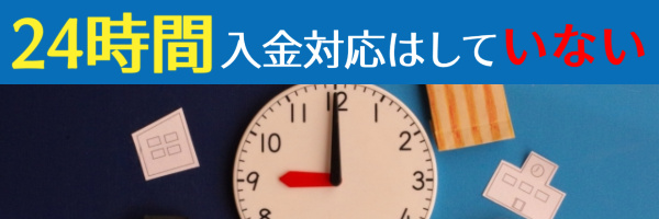 24時間入金対応はしていない