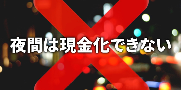 夜間は現金化できない